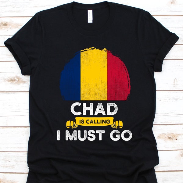 Chad Is Calling I Must Go Shirt, Chadians Gift, Flag Of Republic of Chad, Landlocked Country, Gift For Chadian Patriots, Patriotic Shirt