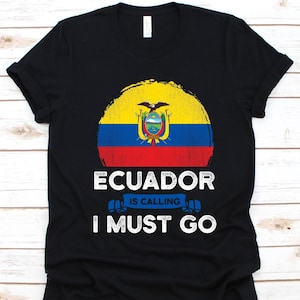 Ecuador Is Calling I Must Go Shirt, Ecuadorian Gift, Flag Of Ecuador, Republic of Ecuador, Gift For Ecuadorian Patriots, Patriotic Shirt