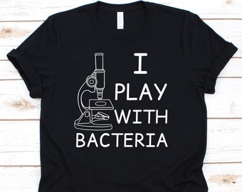 I Play With Bacteria Shirt, Funny Biologist Tshirt For Biology Teacher Student, Science Tee For Chemistry Marine Biology, Biologist Gift