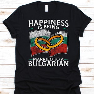 Happiness Is Being Married To A Bulgarian Shirt, Bulgarian Gift, Flag Of Bulgaria, Wedding Ring, Married Life, Marriage, Anniversary Gift