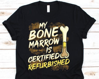 My Bone Marrow is Certified Refurbished Shirt, Bone Marrow