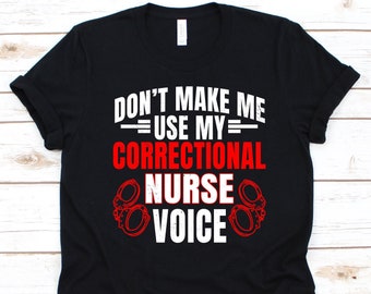 Don't Make Me Use My Correctional Nurse Voice Shirt, Gift For Correctional Nurse, Security Nurse Shirt, Corrections Nurse, RN Corrections