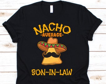 Nacho Average Son-In-Law Shirt, Funny Cinco De Mayo Nacho Gift For Mexican, Mexico Pride Taco Lover T-shirt For The Best Son-In-Law