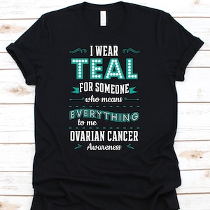 I Wear Teal For Someone Who Means Everything To Me Shirt, Ovarian Cancer Awareness For Ovarian Cancer Warrior Fighter, Teal Ribbon Tshirt