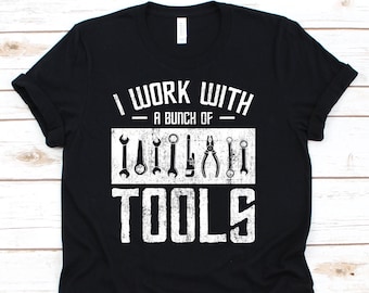 I Work With A Bunch Of Tools Shirt, Mechanic Shirt, Woodworker Gift, Woodworking Shirt, Carpenter Shirt, Repairman Shirt
