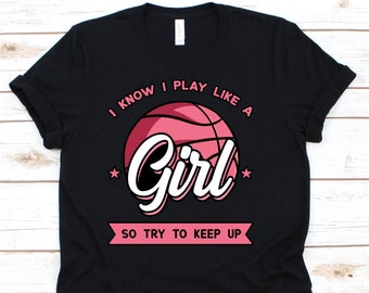 I Know I Play Like A Girl So Try To Keep Up Shirt, Girls Basketball Shirt For Basketball Player Coach, Sports Tshirt For Basketball Lover