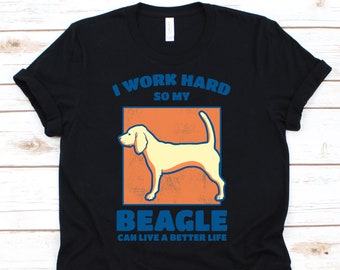 I Work Hard So My Beagle Can Live A Better Life Shirt, Dog Lover Gifts, Dog T-Shirt, Dog Owner Gift, Dog Lover Shirt,