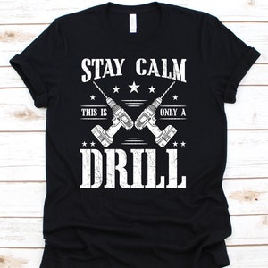 Stay Calm This Is Only A Drill Shirt, Mechanic Shirt, Woodworker Gift, Woodworking Shirt, Carpenter Shirt, Woodworking Tools