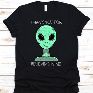 Thank You For Believing Me Shirt,  Alien Face, Alien Costume, Alien Shirt, Sci-Fi, UFO,  Extraterrestrial Gift, Space Shirt