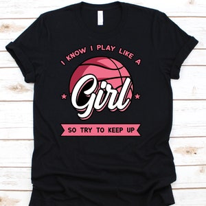 I Know I Play Like A Girl So Try To Keep Up Shirt, Girls Basketball Shirt For Basketball Player Coach, Sports Tshirt For Basketball Lover