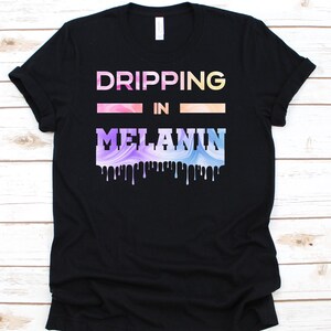 Dripping In Melanin Shirt, Black History Day Tshirt For Men Women, Funny Black Pride Gift For African American, Black Power Melanin  T-Shirt