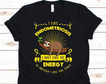 I Have Endometriosis Sloth Shirt, Endo Awareness Gift For Endometriosos Warrior Fighter Survivor, Endo Strong Tshirt For Men Women