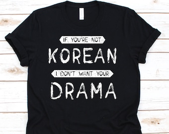 If You're Not Korean I Don't Want Your Drama T-Shirt, Funny Korean Shirt, Korean Gifts, Korean T-Shirt, Kdrama Shirt