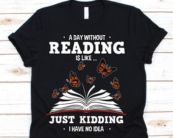A Day Without Reading Shirt, Butterfly, Bookworm, Book Lovers Gift, Reading Gifts, Reading Tees, Book Lover Tshirt