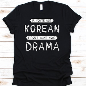 If You&#39;re Not Korean I Don&#39;t Want Your Drama T-Shirt, Funny Korean Shirt, Korean Gifts, Korean T-Shirt, Kdrama Shirt