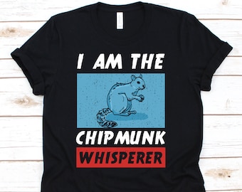 I Am The Chipmunk Whisperer Shirt, Chipmunk Shirt, Chipmunk, Squirrel Shirt, Chipmunk Gift, Chipmunk Lover Gift, Squirrel