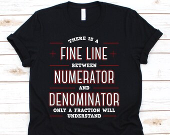 Il ya une ligne fine entre le numérateur et le dénominateur, Funny Math Teacher Shirt, Cadeau mathématicien, Chemise de mathématiques, Math Teacher Gift