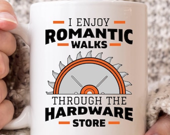 I Enjoy Romantic Walks Through The Hardware Store Mug, Woodworking Coffee Cup For Carpenters, Woodworker Gift For Lumberjack And Handyman