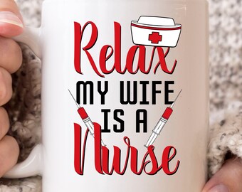 Relax My Wife Is A Nurse Mug, Cute Appreciation Gift Idea For Registered Nurses And Graduates, Funny Coffee Cup For Hospital Nurses