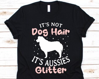 It's Not Dog Hair It's Aussies Glitter Shirt, Gift For Dog Lovers, Herding Dog, Australian Shepherd, Dog Owner, Working Dog, Aussie Graphic