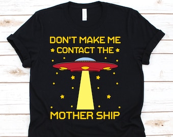 Mother Ship T Shirt, Sci-Fi, UFO,  Extraterrestrial Gift, Funny Alien, Alien Lover, Alien Gifts, Ufologym UFO Shirt