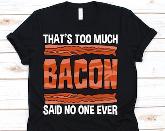 Eso es demasiado tocino dijo que nadie camisa, rebanada de tocino, tocino de comida, regalo de tocino, amante de tocino, tocino, tocino, bacon tiras