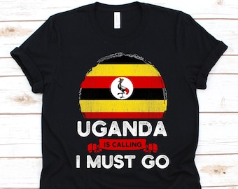 Uganda Is Calling I Must Go Shirt, Uganda Shirt, East African Shirt, Uganda Flag Shirt, Republic Of Uganda, Uganda, Patriot Gift, Swahili