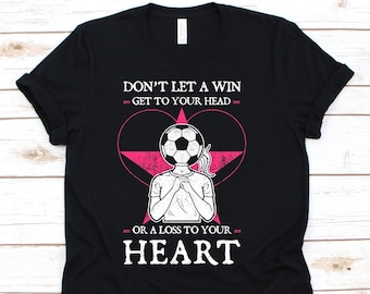 Ne laissez pas une victoire vous monter à la tête ou une perte à votre cœur, chemise de football pour femmes, t-shirt d’amour de football, fille de football, ballon de football