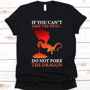 If You Can&#39;t Take The Heat Do Not Poke The Dragon Shirt, Dragon Shirt For Men And Women, Dragon Lovers Gift, Dragon T-Shirt, Spitfire Dragon