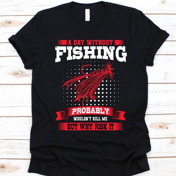 A Day Without Fishing Probably Wouldn't Kill Me Shirt, Gift For Fishermen, Fly Fishing Design, Fish Catchers T-Shirt, Freshwater Fishing