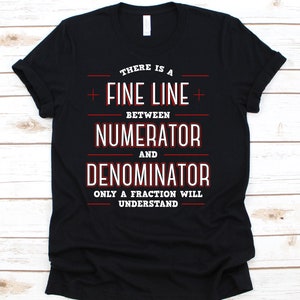 There Is A Fine Line Between Numerator And Denominator, Funny Math Teacher Shirt, Mathematician Gift, Math Shirt, Math Teacher Gift