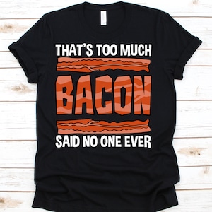 That's Too Much Bacon Said No One Ever Shirt, Bacon Slice, Food Bacon, Bacon Gift, Bacon Lover, I Love Bacon, Bacon Strips