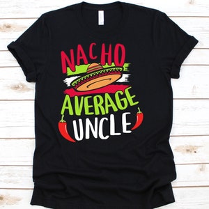 Nacho Average Uncle Shirt, Funny Cinco De Mayo Tees, Tortilla Chips, Mexico, Nacho Shirt, Totopos, Cheese Sauce, Uncle Gift, Mexican Dish
