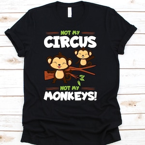 Not My Circus Not My Monkey Shirt, Monkey Shirt, Circus Staff Gift, Circus Owner, Circus Lover, Circus Themed Party, Monkey Lover