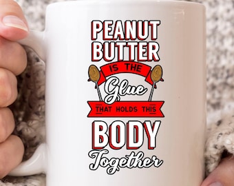 Peanut Butter Is The Glue That Holds My Body Together Mug, Peanut Butter Coffee Cup For Men And Women, Cute Peanut Butter Gift For Foodies