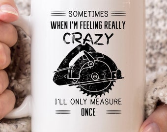 I'll Only Measure Once Mug, Funny Woodworking Coffee Cup For Woodworkers And Carpenters, Carpentry Gift Idea For Lumberjack And Handyman