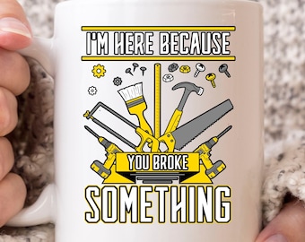 I'm Here Because You Broke Something Mug, Woodworking Coffee Cup For Carpenters, Woodworker Gift For Lumberjack And Handyman
