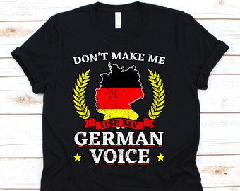 Don't Make Me Use My German Voice Shirt, Germany Flag, German Roots, German Gift, Germany, German Lovers,  German Citizen
