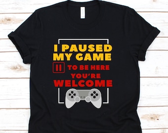 I Paused My Game To Be Here T Shirt, Console Gamer Gift, Video Game Shirt, Gamer Shirt, Gaming Gift, Funny Gamer Shirt