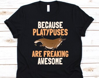 Because Platypuses Are Freaking Awesome Shirt, Platypus Design, Duck-Billed Platypus, Ornithorhynchus Anatinus, Semiaquatic Mammal Graphic