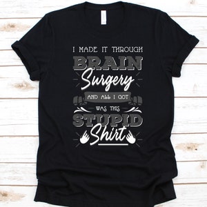 I Made It Through Brain Surgery Shirt, Awareness Gift For Head Injury Warrior, Neurosurgery, Brain Surgery T-Shirt, Brain Concussion Shirt