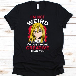 I&#39;m Not Weird I&#39;m Just More Creative Than You Shirt, Cute Anime Shirt, Cosplayer Costume, Otaku, Anime Lover, Manga Shirt, Mangaka, Anime