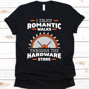 I Enjoy Romantic Walks Through The Hardware Store Shirt, Woodworker Gift, Woodworking Shirt, Carpenter Shirt, Woodworking Tools