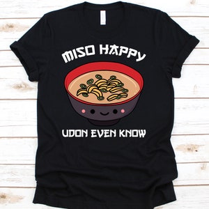 Miso Happy Udon Even Know Shirt, Miso Shirt, Miso Soup, Miso Bowl, Udon Shirt, Udon Lover, Udon Noodles, Udon Know Me