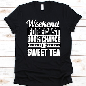 Weekend Forecast 100% Chance Of Sweet Tea Shirt, Gift For Sweet Tea Lovers, Sweet Iced Tea Design, Iced Tea, Tea Graphic, Cold Tea Shirt