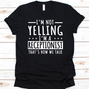I&#39;m Not Yelling I&#39;m A Receptionist Shirt, Gift For Receptionists, Welcomers Design, Front Desk Person, Office Assistant, Clerical Worker