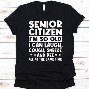 Senior Citizen I&#39;m So Old Shirt, Gift for Senior Citizens, Old Age Pensioner, Elderly Person, Retiree Design, Senior Shirt, Older Adults