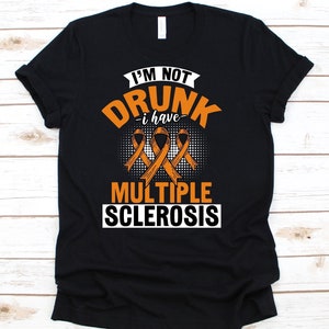 I&#39;m Not Drunk I Have Multiple Sclerosis Shirt, Awareness Gift For MS Warrior Fighter Survivor, Encephalomyelitis Disseminata, MS T-shirt