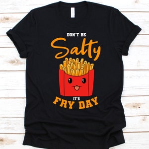 Don&#39;t Be Salty It&#39;s Fry Day Shirt, Geschenk für Pommes Liebhaber, Käse Pommes, Fingerchips, Locken Frites, Schuhband Frites, Spiegelkartoffel