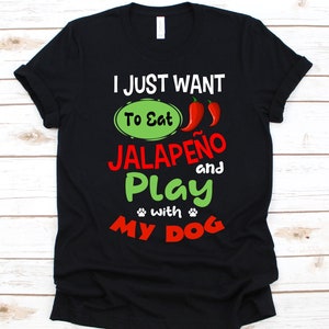 I Just Want To Eat Jalapeño And Play With My Dog Shirt, Gift For Jalapeño Lovers, Chili Pepper Design, Long Pepper, Huachinango, Dog Lovers